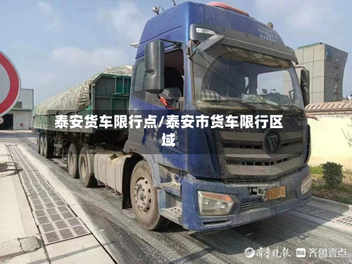 泰安货车限行点/泰安市货车限行区域-第2张图片
