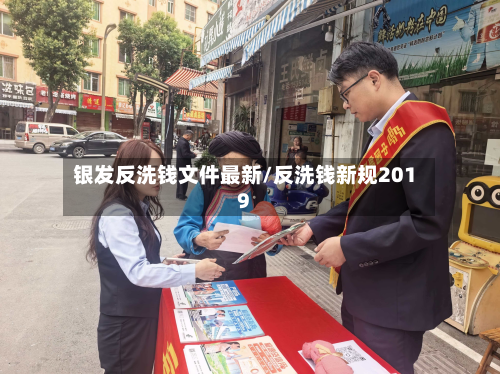 银发反洗钱文件最新/反洗钱新规2019