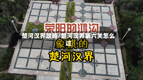 楚河汉界攻略/楚河汉界第六关怎么过