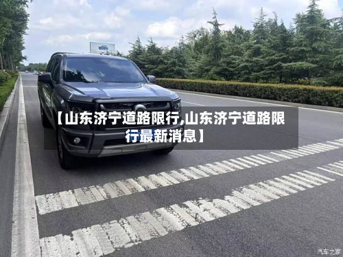 【山东济宁道路限行,山东济宁道路限行最新消息】-第2张图片