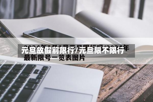 元旦放假前限行/元旦限不限行