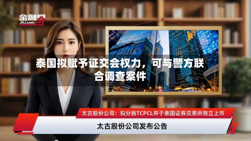 泰国拟赋予证交会权力，可与警方联合调查案件-第3张图片
