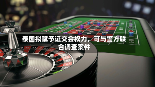 泰国拟赋予证交会权力，可与警方联合调查案件-第2张图片