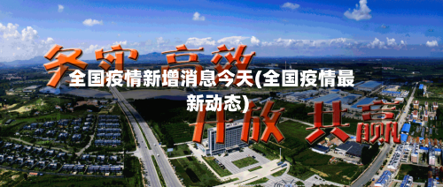 全国疫情新增消息今天(全国疫情最新动态)