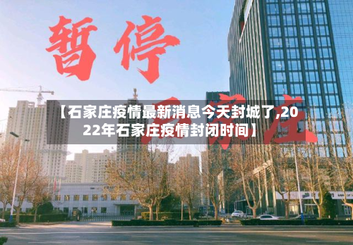 【石家庄疫情最新消息今天封城了,2022年石家庄疫情封闭时间】-第3张图片