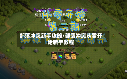 部落冲突新手攻略/部落冲突从零开始新手教程