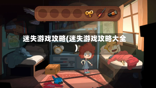 迷失游戏攻略(迷失游戏攻略大全)
