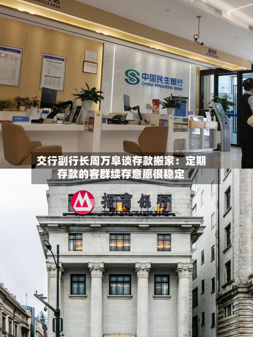 交行副行长周万阜谈存款搬家：定期存款的客群续存意愿很稳定