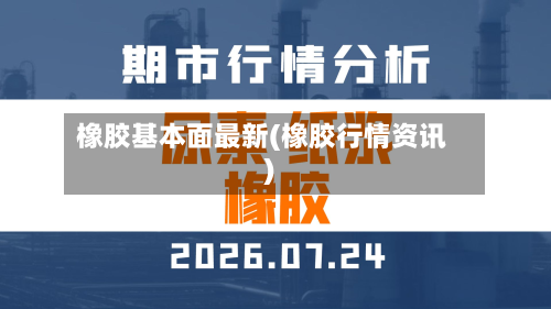 橡胶基本面最新(橡胶行情资讯)-第2张图片
