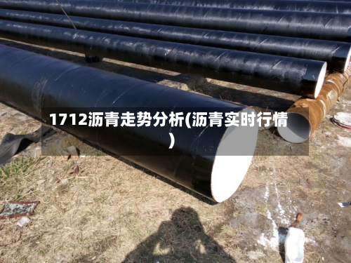 1712沥青走势分析(沥青实时行情)