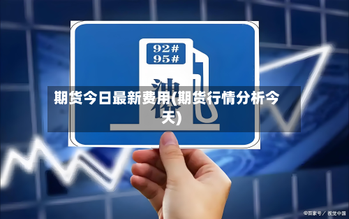 期货今日最新费用(期货行情分析今天)-第2张图片
